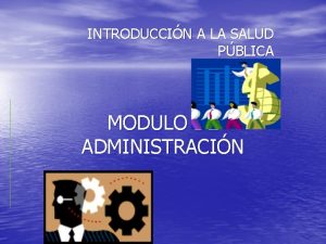 INTRODUCCIN A LA SALUD PBLICA MODULO DE ADMINISTRACIN