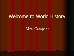Welcome to World History Mrs Campana World History