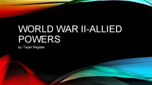 WORLD WAR IIALLIED POWERS by Taylor Register ALLIED