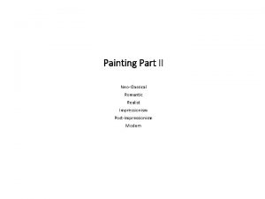 Painting Part II NeoClassical Romantic Realist Impressionism PostImpressionism