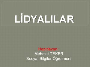 LDYALILAR Hazrlayan Mehmet TEKER Sosyal Bilgiler retmeni LDYALILAR