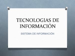 TECNOLOGIAS DE INFORMACIN SISTEMA DE INFORMACIN SISTEMA DE