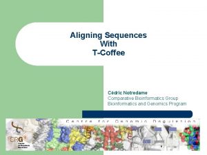 Aligning Sequences With TCoffee Cdric Notredame Comparative Bioinformatics