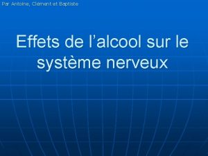 Par Antoine Clment et Baptiste Effets de lalcool