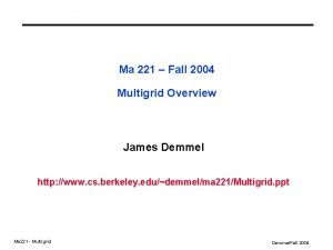 Ma 221 Fall 2004 Multigrid Overview James Demmel