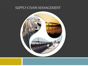 SUPPLY CHAIN MANAGEMENT Introduction Supply Chain A sequence