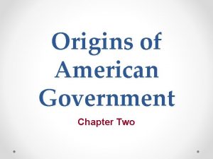 Origins of American Government Chapter Two What are