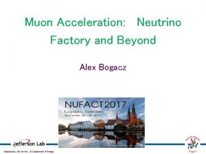 Muon Acceleration Neutrino Factory and Beyond Alex Bogacz