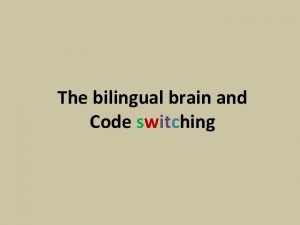 The bilingual brain and Code switching Parlez vous
