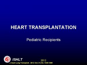 HEART TRANSPLANTATION Pediatric Recipients ISHLT 2012 J Heart