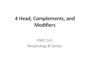 4 Head Complements and Modifiers ENGT 243 Morphology