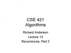 CSE 421 Algorithms Richard Anderson Lecture 13 Recurrences