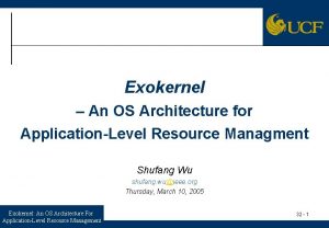 Exokernel An OS Architecture for ApplicationLevel Resource Managment