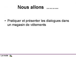 Nous allons Pratiquer et prsenter les dialogues dans