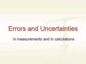 Errors and Uncertainties in measurements and in calculations