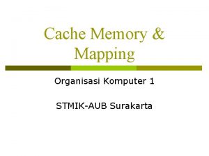 Cache Memory Mapping Organisasi Komputer 1 STMIKAUB Surakarta