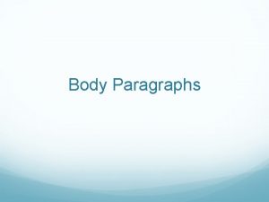 Body Paragraphs Body Paragraphs Each paragraph is about