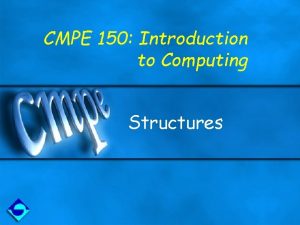 CMPE 150 Introduction to Computing Structures Motivation When