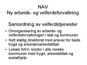 NAV Ny arbeids og velferdsforvaltning Samordning av velferdstjenester