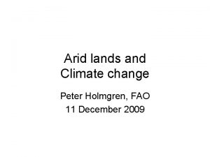 Arid lands and Climate change Peter Holmgren FAO