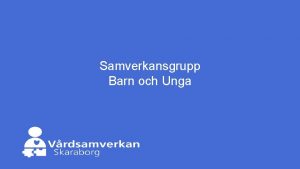 Samverkansgrupp Barn och Unga r KASAM en lsning