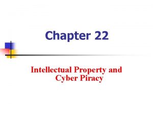 Chapter 22 Intellectual Property and Cyber Piracy What