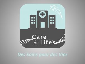 Des Soins pour des Vies Prsentation de CareLifes