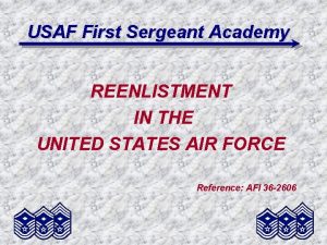 USAF First Sergeant Academy REENLISTMENT IN THE UNITED