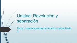 Unidad Revolucin y separacin Tema Independencias de Amrica