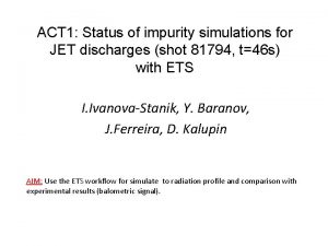 ACT 1 Status of impurity simulations for JET