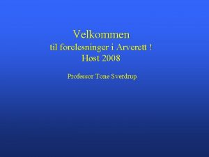 Velkommen til forelesninger i Arverett Hst 2008 Professor