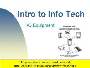 Intro to Info Tech IO Equipment This presentation