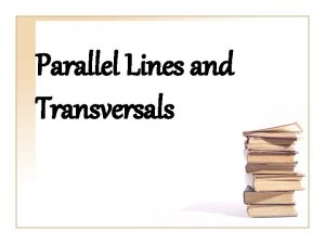 Parallel Lines and Transversals TRANSVERSAL S A Transversal