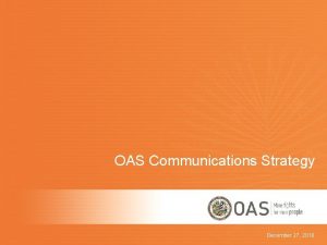 OAS Communications Strategy December 27 2018 Mandates VisionMission