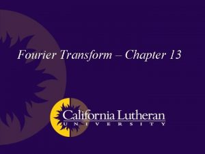 Fourier Transform Chapter 13 Fourier Transform continuous function