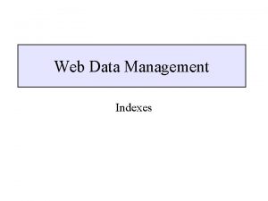 Web Data Management Indexes In this lecture Indexes