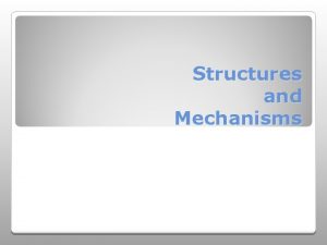 Structures and Mechanisms Structure or Mechanism Can you