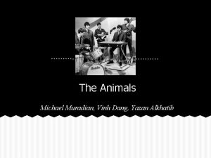 The Animals Michael Muradian Vinh Dang Yazan Alkhatib