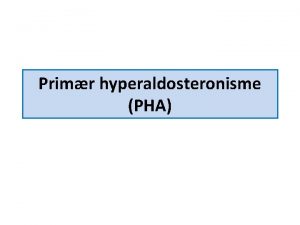 Primr hyperaldosteronisme PHA Mistanke sekundr hypertensjonHT Alvorlig eller