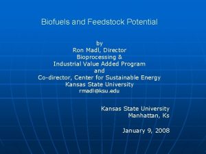 Biofuels and Feedstock Potential by Ron Madl Director