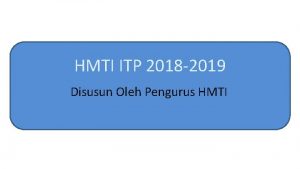 HMTI ITP 2018 2019 Disusun Oleh Pengurus HMTI