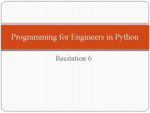 Programming for Engineers in Python Recitation 6 Agenda