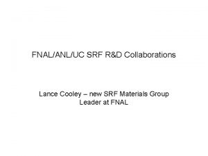 FNALANLUC SRF RD Collaborations Lance Cooley new SRF