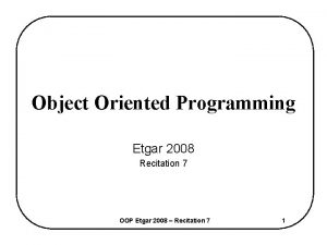 Object Oriented Programming Etgar 2008 Recitation 7 OOP