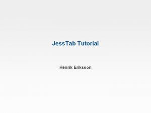 Jess Tab Tutorial Henrik Eriksson Outline 1 Introduction