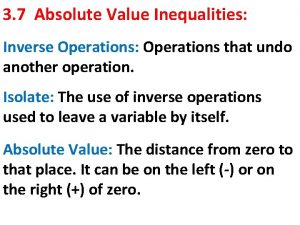 3 7 Absolute Value Inequalities Inverse Operations Operations