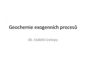 Geochemie exogennch proces 6 b Stabiln izotopy Vlastnosti