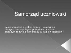 Samorzd uczniowski Jakie wsparcie dyrekcji szkoy nauczycieli i