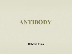 ANTIBODY Babitha Elias DEFINITION Antibodies are substances which
