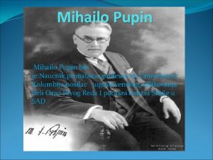 Mihailo Pupin bio je Naucnik pronalazac profesor na